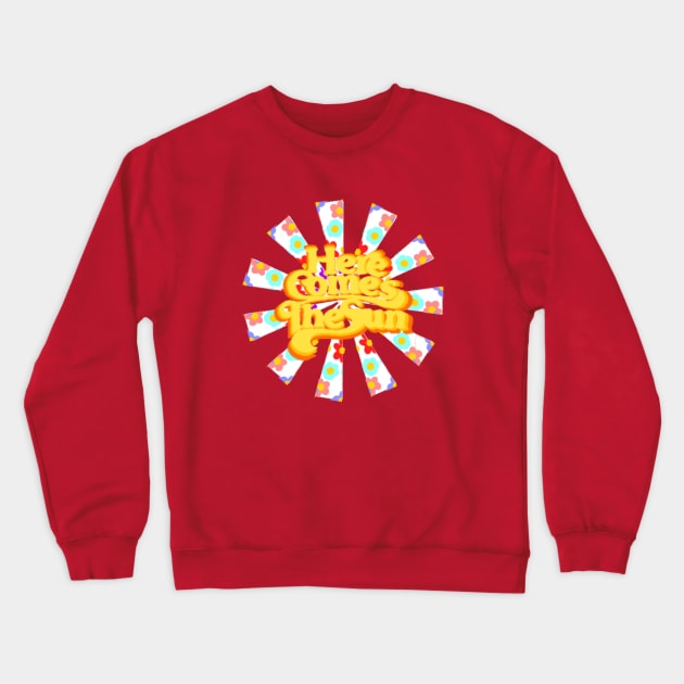 Here Comes the Sun Crewneck Sweatshirt by Sad_kazoo_baby